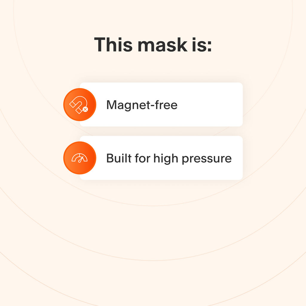 This mask does not use magnets and maintains a reliable seal even at high therapy pressures. 